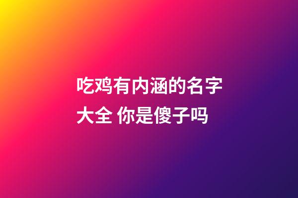 吃鸡有内涵的名字大全 你是傻子吗